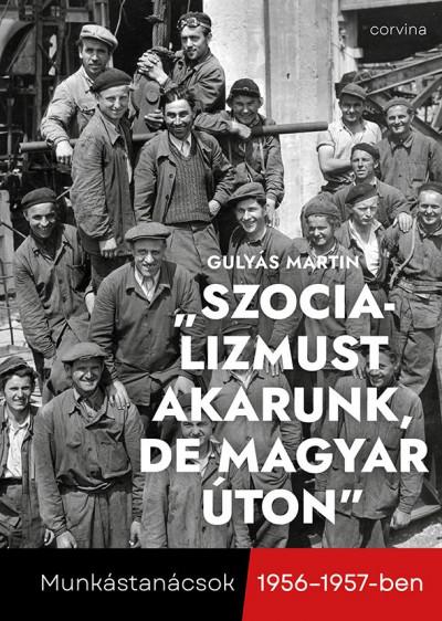 "Szocializmust akarunk, de magyar úton" - Munkástanácsok 1956-1957-ben