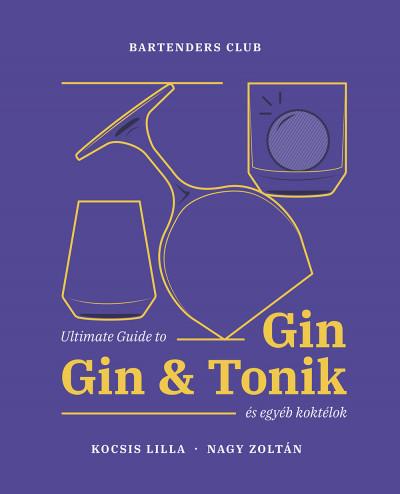 Ultimate Guide to Gin - Gin&amp;Tonik és egyéb koktélok - Bővített kiadás