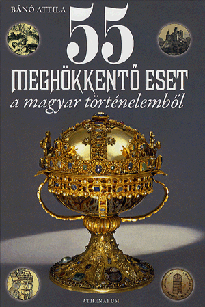 55 meghökkentő eset a Magyar történelemből