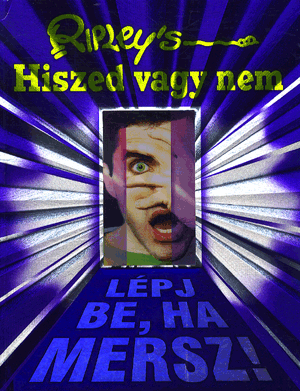 Ripleys - hiszed vagy nem - Lépj be, ha mersz!