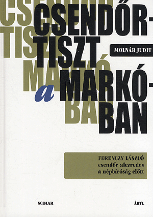 Csendőrtiszt a Markóban – Ferenczy László csendőr alezredes a népbíróság előtt
