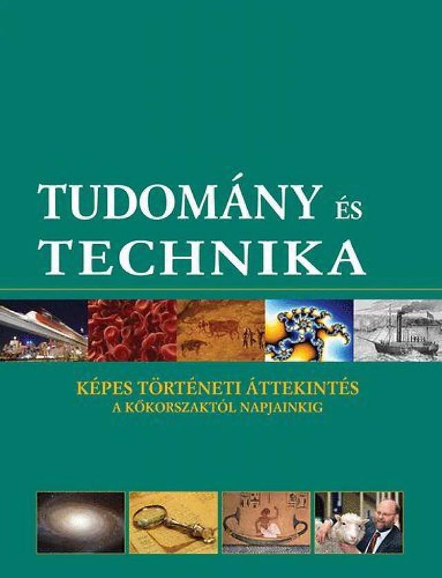 Tudomány és technika - Képes történeti áttekintés a kőkorszaktól napjainkig