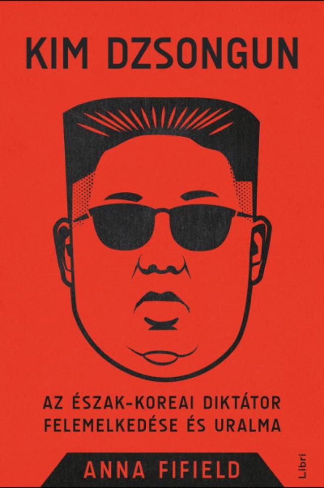 Kim Dzsongun - Az észak-koreai diktátor felemelkedése és uralma